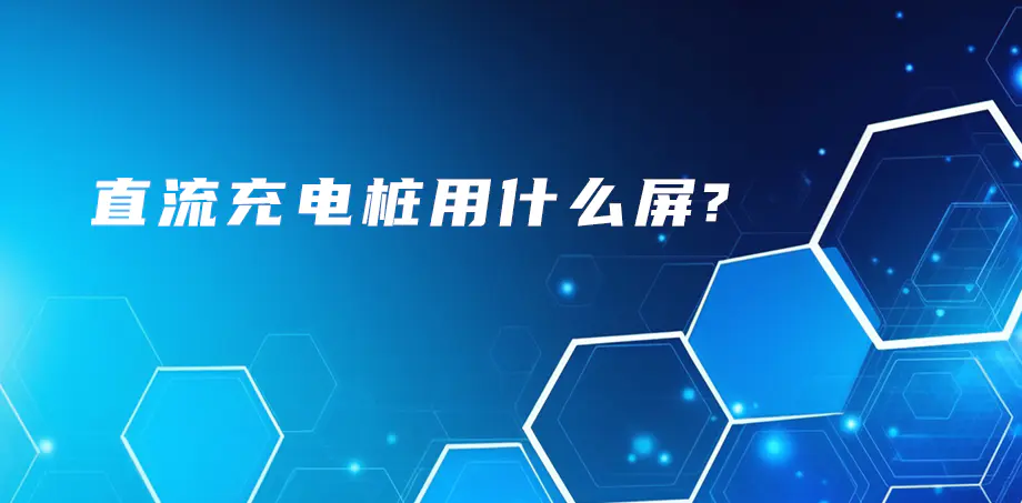 直流充电桩用什么屏？