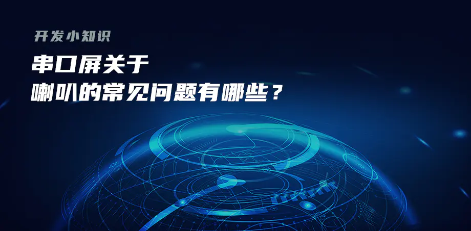 开发小知识——串口屏关于喇叭的常见问题有哪些？