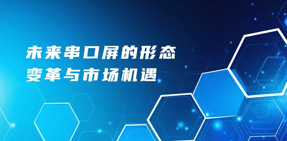 未来串口屏的形态变革与市场机遇