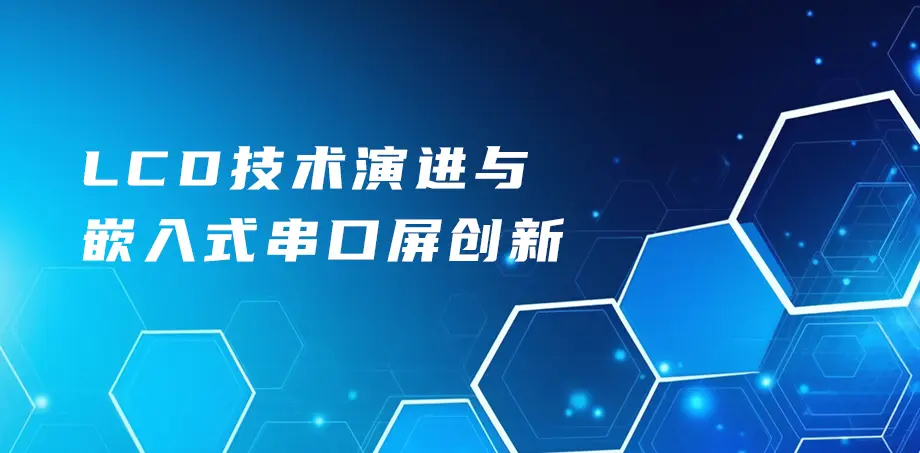 LCD 技术演进与嵌入式串口屏创新